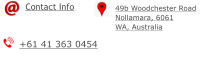 49b Woodchester Road Nollamara, 6061 WA, Australia +61 41 363 0454 Contact Info